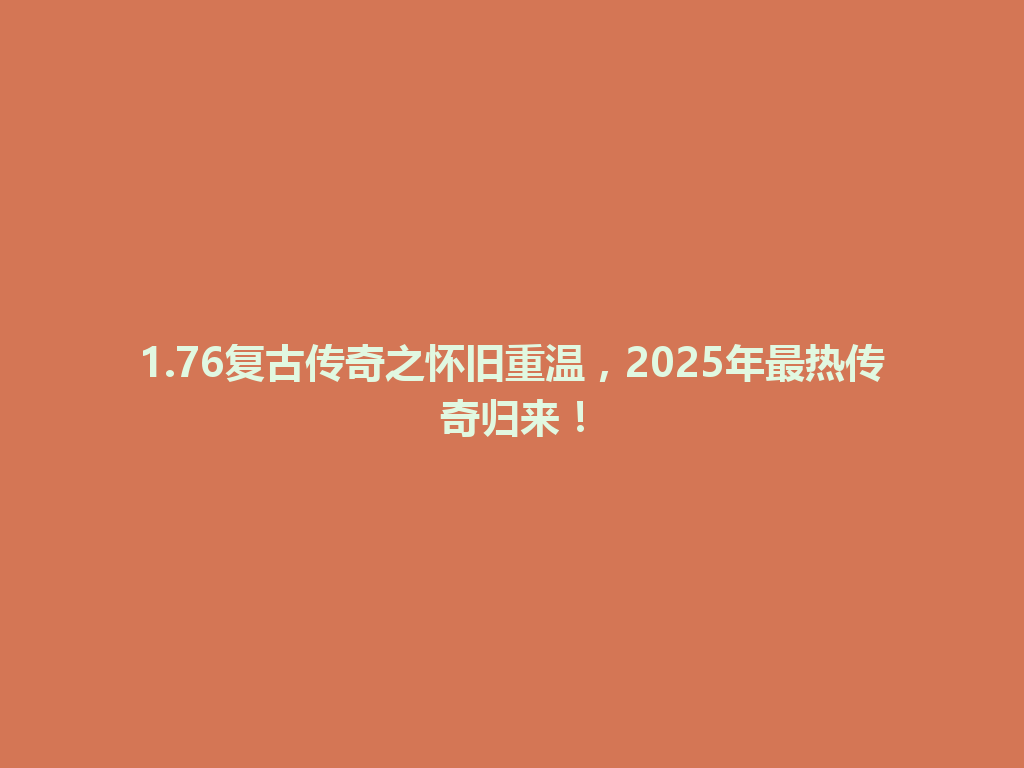 1.76复古传奇之怀旧重温，2025年最热传奇归来！ 一