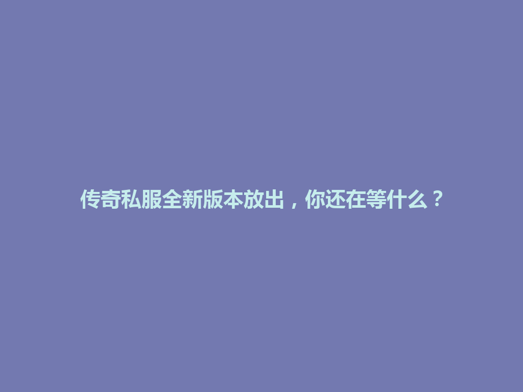 传奇私服全新版本放出，你还在等什么？ 一